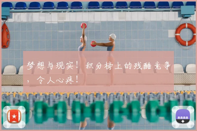 梦想与现实！积分榜上的残酷竞争，令人心疼！