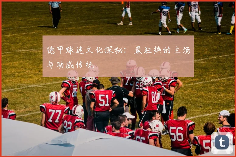 德甲球迷文化探秘：最狂热的主场与助威传统