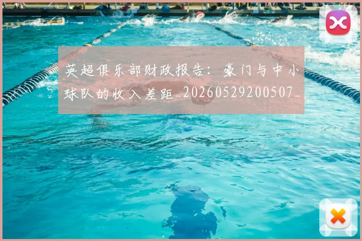 英超俱乐部财政报告:豪门与中小球队的收入差距_20260529200507_20260610170027