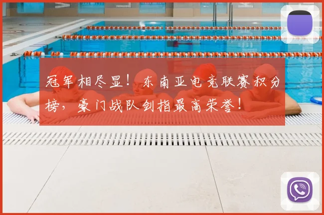 冠军相尽显！东南亚电竞联赛积分榜，豪门战队剑指最高荣誉！