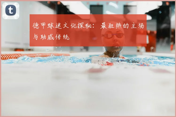 德甲球迷文化探秘：最狂热的主场与助威传统