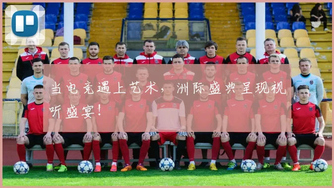 当电竞遇上艺术，洲际盛典呈现视听盛宴！