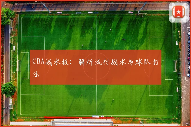 CBA战术板：解析流行战术与球队打法